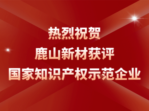 創(chuàng)新引領(lǐng)！鹿山榮膺“國(guó)家知識(shí)產(chǎn)權(quán)示范企業(yè)”稱(chēng)號(hào)
